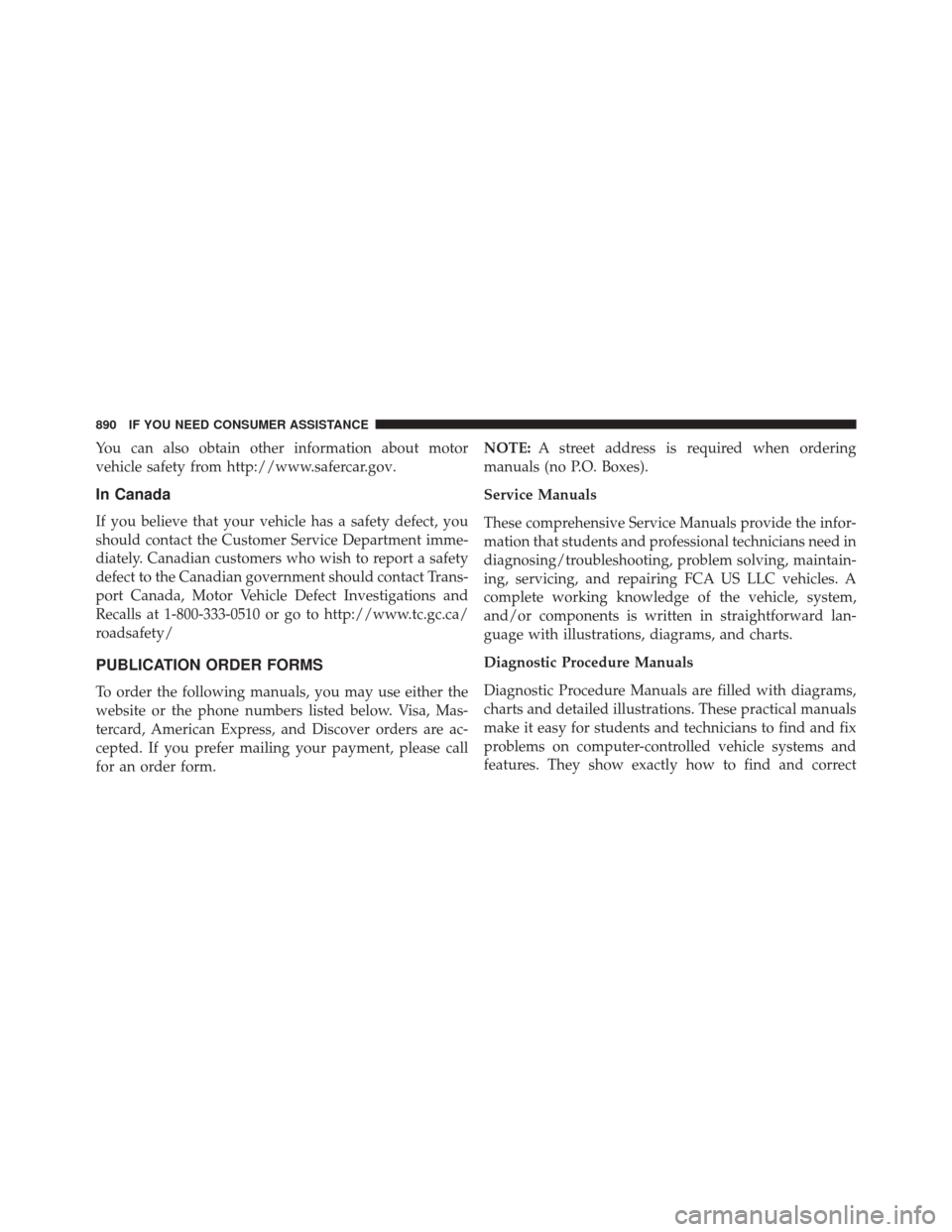 Ram 3500 2016  Owners Manual You can also obtain other information about motor
vehicle safety from http://www.safercar.gov.
In Canada
If you believe that your vehicle has a safety defect, you
should contact the Customer Service D