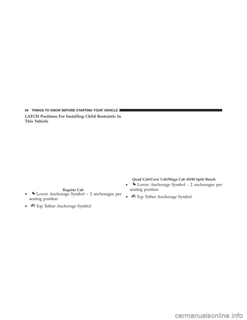 Ram 3500 2016 Owners Manual LATCH Positions For Installing Child Restraints In
This Vehicle
Regular Cab
•Lower Anchorage Symbol – 2 anchorages per
seating position
•Top Tether Anchorage Symbol
Quad Cab/Crew Cab/Mega Cab 60