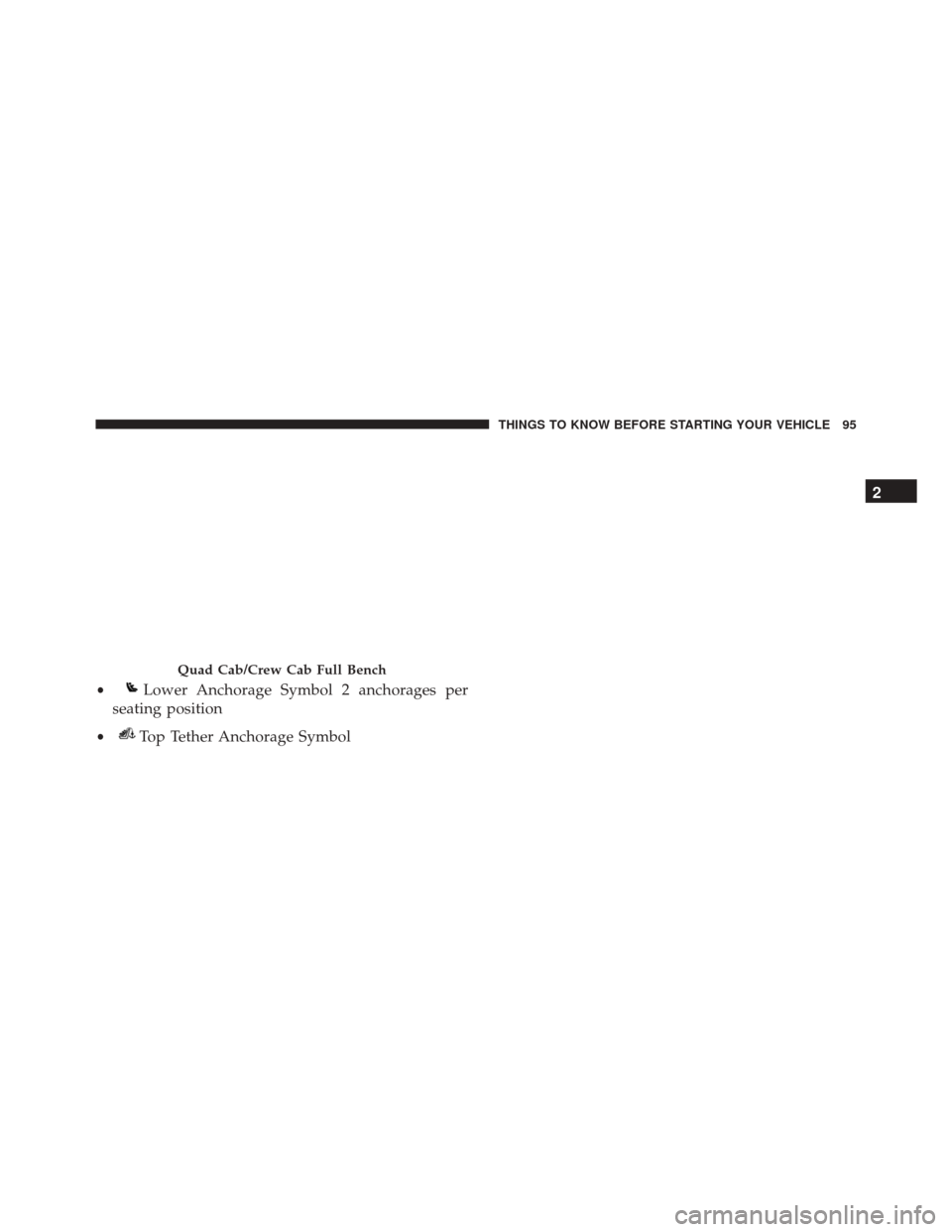 Ram 3500 2016 Owners Manual Quad Cab/Crew Cab Full Bench
•Lower Anchorage Symbol 2 anchorages per
seating position
•Top Tether Anchorage Symbol 2
THINGS TO KNOW BEFORE STARTING YOUR VEHICLE 95 