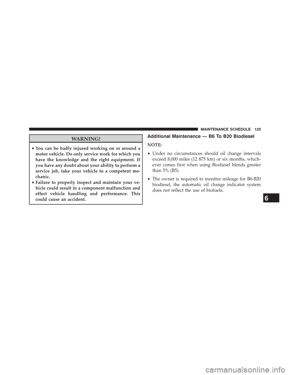 Ram 3500 2016  Diesel Supplement WARNING!
•You can be badly injured working on or around a
motor vehicle. Do only service work for which you
have the knowledge and the right equipment. If
you have any doubt about your ability to pe