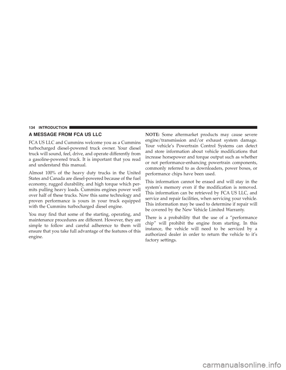 Ram 3500 2016  Diesel Supplement A MESSAGE FROM FCA US LLC
FCA US LLC and Cummins welcome you as a Cummins
turbocharged diesel-powered truck owner. Your diesel
truck will sound, feel, drive, and operate differently from
a gasoline-po