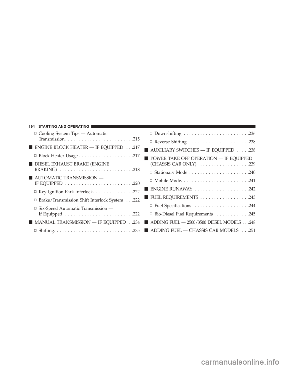 Ram 3500 2016  Diesel Supplement ▫Cooling System Tips — Automatic
Transmission ........................ .215
 ENGINE BLOCK HEATER — IF EQUIPPED . . .217
▫ Block Heater Usage ....................217
 DIESEL EXHAUST BRAKE (EN