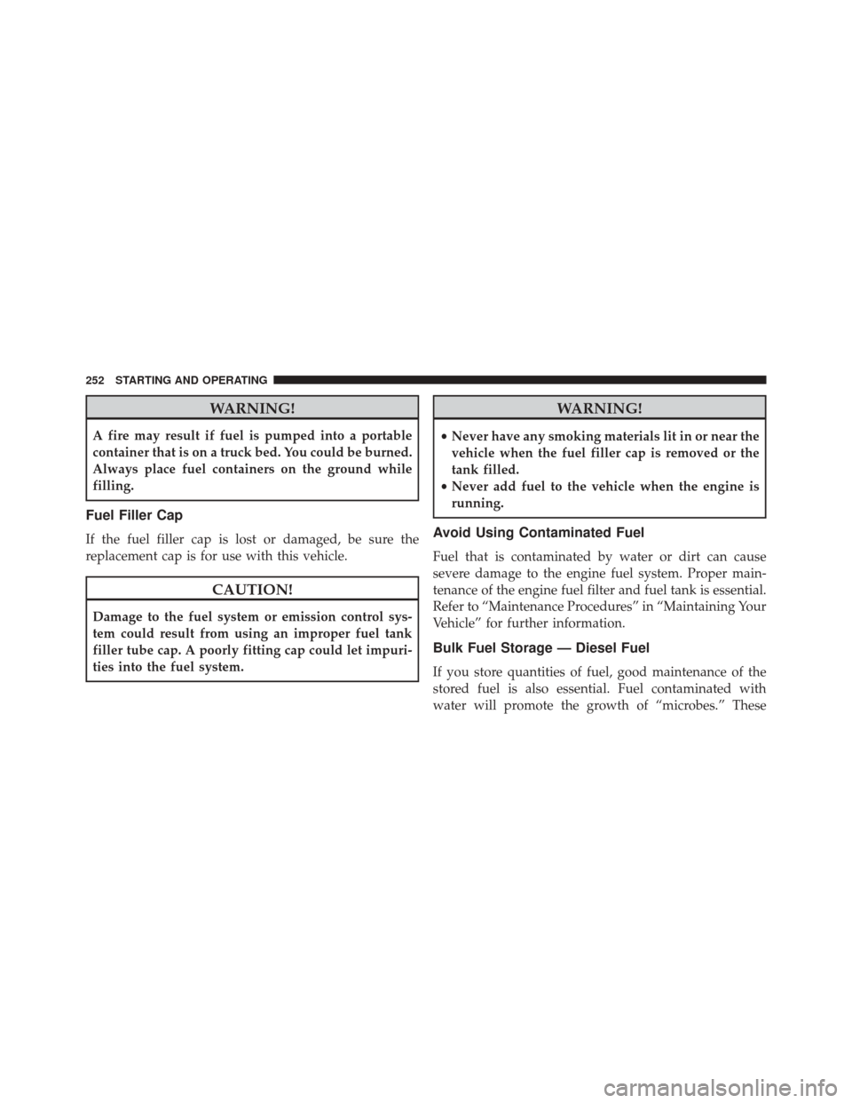 Ram 3500 2016 Diesel Supplement WARNING!
A fire may result if fuel is pumped into a portable
container that is on a truck bed. You could be burned.
Always place fuel containers on the ground while
filling.
Fuel Filler Cap
If the fue Ram 3500 2016 Diesel Supplement WARNING!
A fire may result if fuel is pumped into a portable
container that is on a truck bed. You could be burned.
Always place fuel containers on the ground while
filling.
Fuel Filler Cap
If the fue