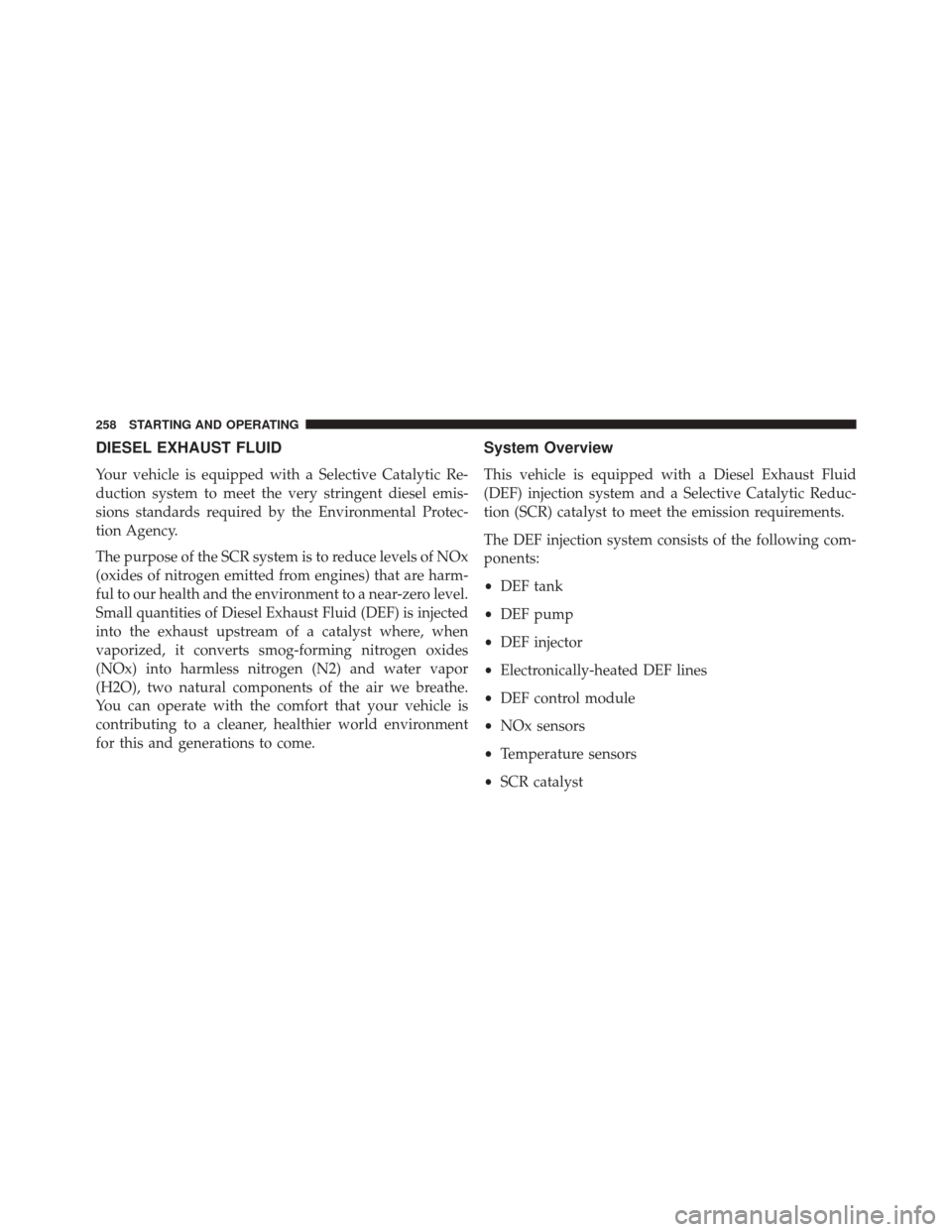 Ram 3500 2016  Diesel Supplement DIESEL EXHAUST FLUID
Your vehicle is equipped with a Selective Catalytic Re-
duction system to meet the very stringent diesel emis-
sions standards required by the Environmental Protec-
tion Agency.
T