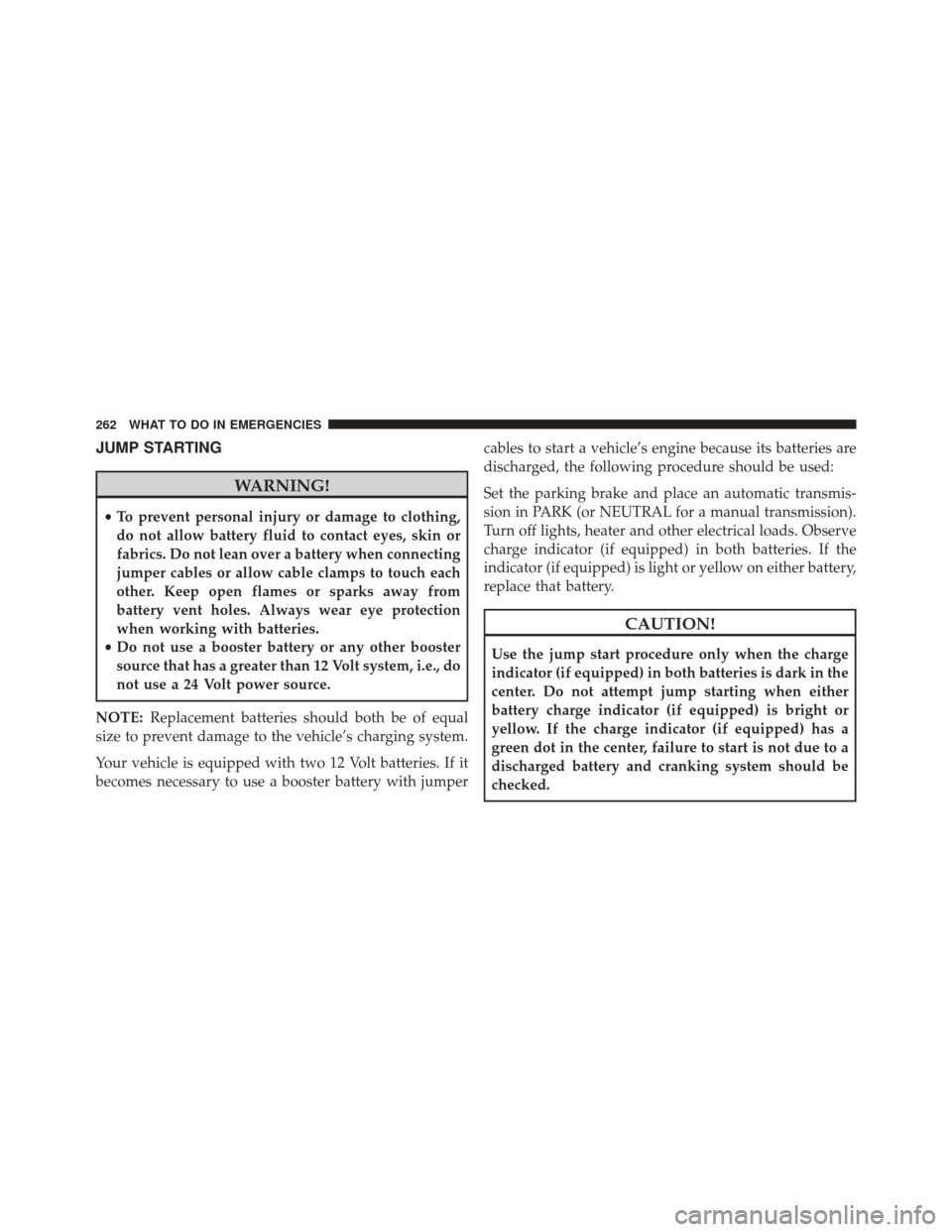 Ram 3500 2016  Diesel Supplement JUMP STARTING
WARNING!
•To prevent personal injury or damage to clothing,
do not allow battery fluid to contact eyes, skin or
fabrics. Do not lean over a battery when connecting
jumper cables or all