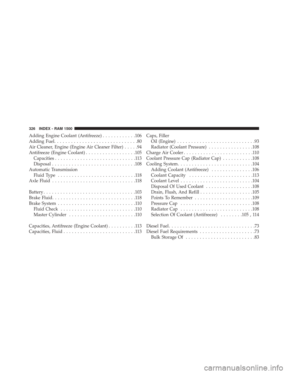 Ram 3500 2016  Diesel Supplement Adding Engine Coolant (Antifreeze)............106
Adding Fuel ..............................80
Air Cleaner, Engine (Engine Air Cleaner Filter) .....94
Antifreeze (Engine Coolant) ..................105