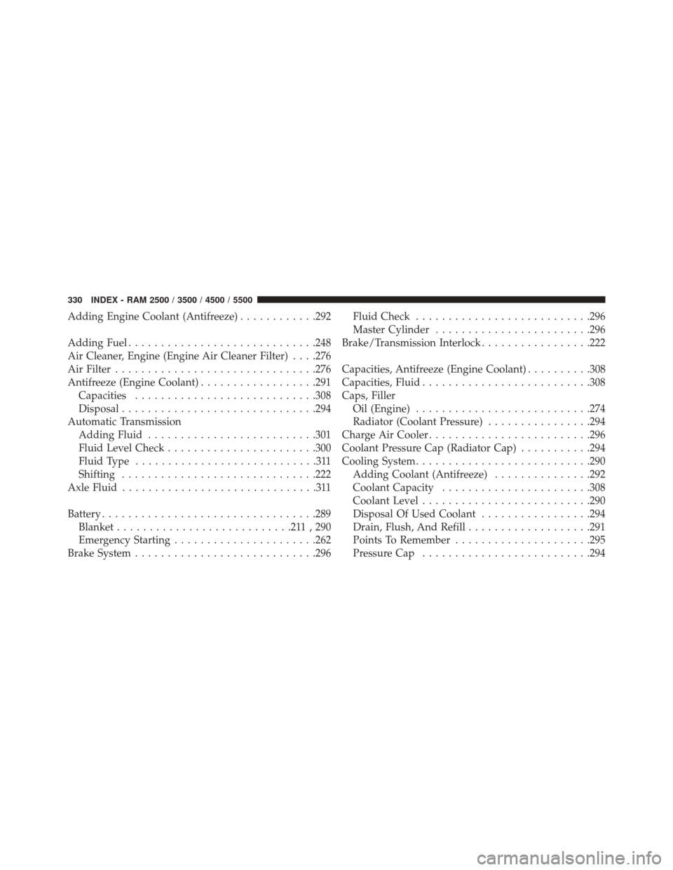 Ram 3500 2016  Diesel Supplement Adding Engine Coolant (Antifreeze)............292
Adding Fuel ............................ .248
Air Cleaner, Engine (Engine Air Cleaner Filter) . . . .276
Air Filter .............................. .27