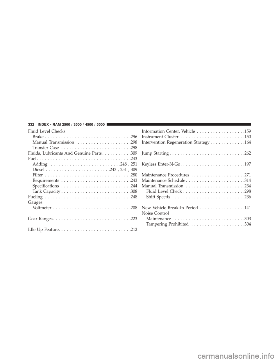Ram 3500 2016  Diesel Supplement Fluid Level ChecksBrake ............................... .296
Manual Transmission ....................298
Transfer Case ......................... .298
Fluids, Lubricants And Genuine Parts ...........30
