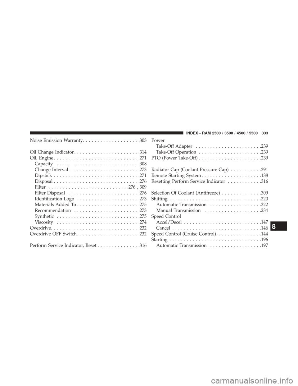 Ram 3500 2016  Diesel Supplement Noise Emission Warranty....................303
Oil Change Indicator ...................... .314
Oil, Engine ............................. .271
Capacity ............................ .308
Change Interva