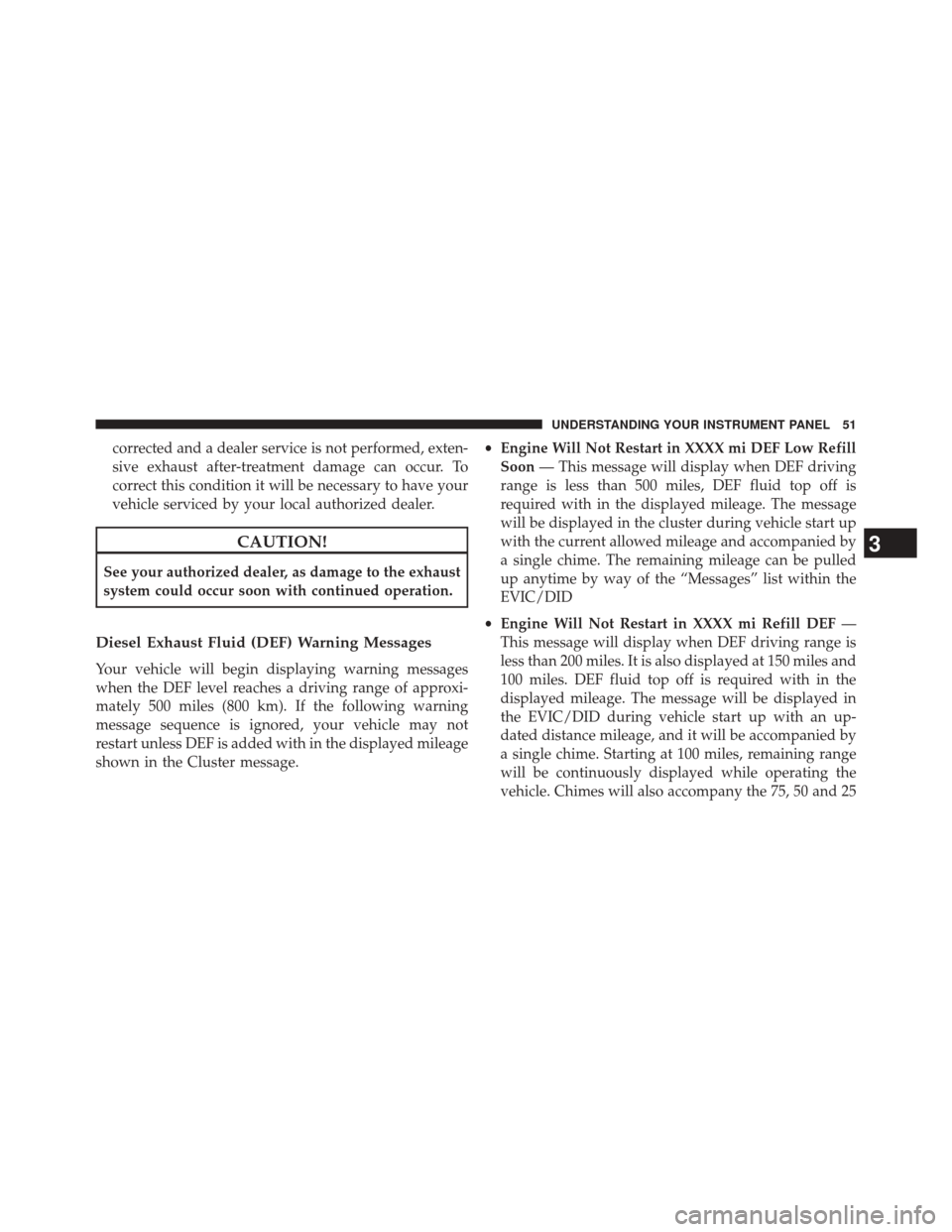 Ram 3500 2016  Diesel Supplement corrected and a dealer service is not performed, exten-
sive exhaust after-treatment damage can occur. To
correct this condition it will be necessary to have your
vehicle serviced by your local author