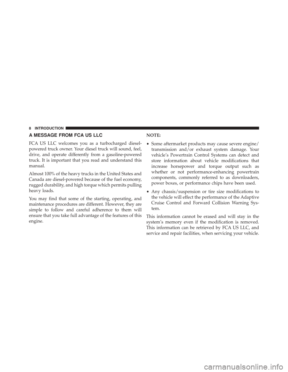 Ram 3500 2016  Diesel Supplement A MESSAGE FROM FCA US LLC
FCA US LLC welcomes you as a turbocharged diesel-
powered truck owner. Your diesel truck will sound, feel,
drive, and operate differently from a gasoline-powered
truck. It is