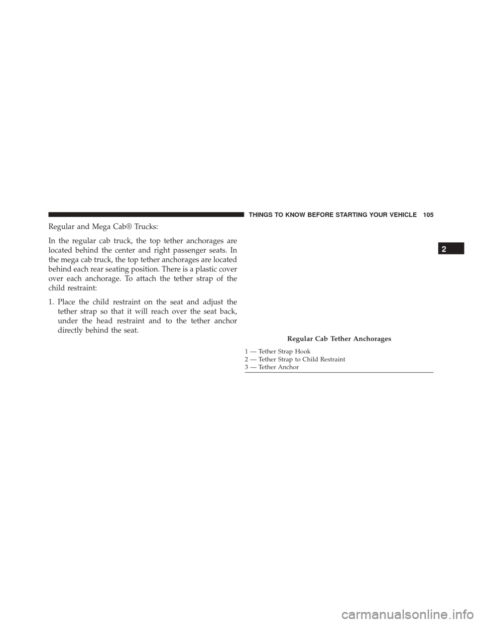 Ram 3500 2015 Owners Manual Regular and Mega Cab® Trucks:
In the regular cab truck, the top tether anchorages are
located behind the center and right passenger seats. In
the mega cab truck, the top tether anchorages are located Ram 3500 2015 Owners Manual Regular and Mega Cab® Trucks:
In the regular cab truck, the top tether anchorages are
located behind the center and right passenger seats. In
the mega cab truck, the top tether anchorages are located