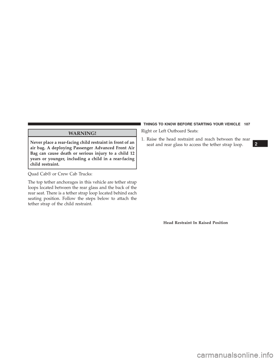 Ram 3500 2015 Service Manual WARNING!
Never place a rear-facing child restraint in front of an
air bag. A deploying Passenger Advanced Front Air
Bag can cause death or serious injury to a child 12
years or younger, including a ch