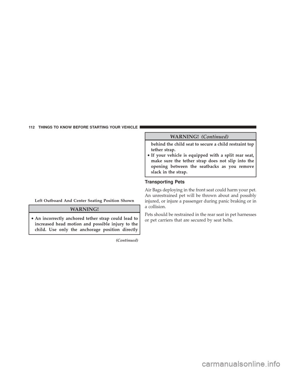 Ram 3500 2015 Service Manual WARNING!
•An incorrectly anchored tether strap could lead to
increased head motion and possible injury to the
child. Use only the anchorage position directly
(Continued)
WARNING! (Continued)
behind 