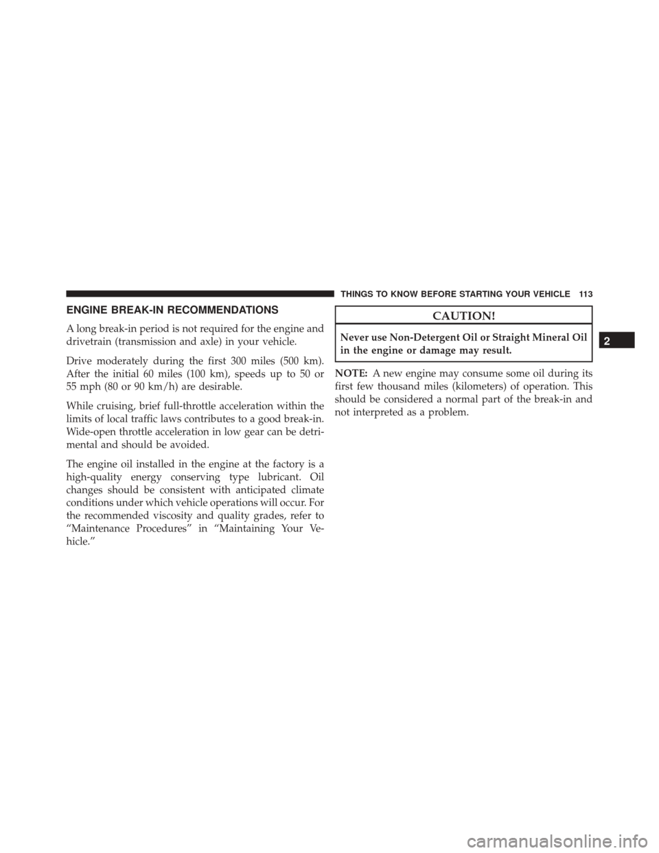 Ram 3500 2015  Owners Manual ENGINE BREAK-IN RECOMMENDATIONS
A long break-in period is not required for the engine and
drivetrain (transmission and axle) in your vehicle.
Drive moderately during the first 300 miles (500 km).
Afte