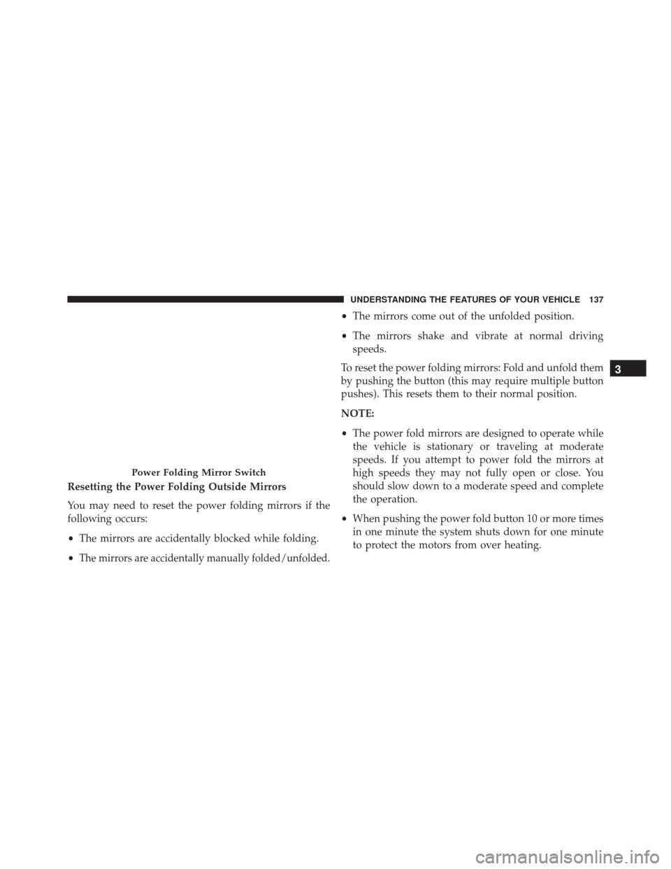 Ram 3500 2015  Owners Manual Resetting the Power Folding Outside Mirrors
You may need to reset the power folding mirrors if the
following occurs:
•The mirrors are accidentally blocked while folding.
•
The mirrors are accident
