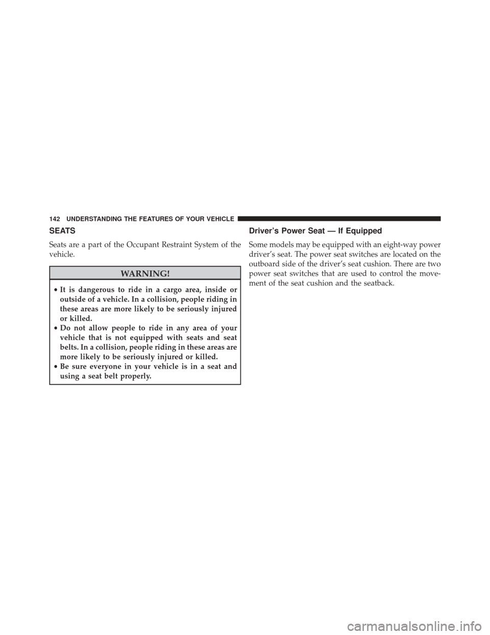 Ram 3500 2015 Workshop Manual SEATS
Seats are a part of the Occupant Restraint System of the
vehicle.
WARNING!
•It is dangerous to ride in a cargo area, inside or
outside of a vehicle. In a collision, people riding in
these area Ram 3500 2015 Workshop Manual SEATS
Seats are a part of the Occupant Restraint System of the
vehicle.
WARNING!
•It is dangerous to ride in a cargo area, inside or
outside of a vehicle. In a collision, people riding in
these area