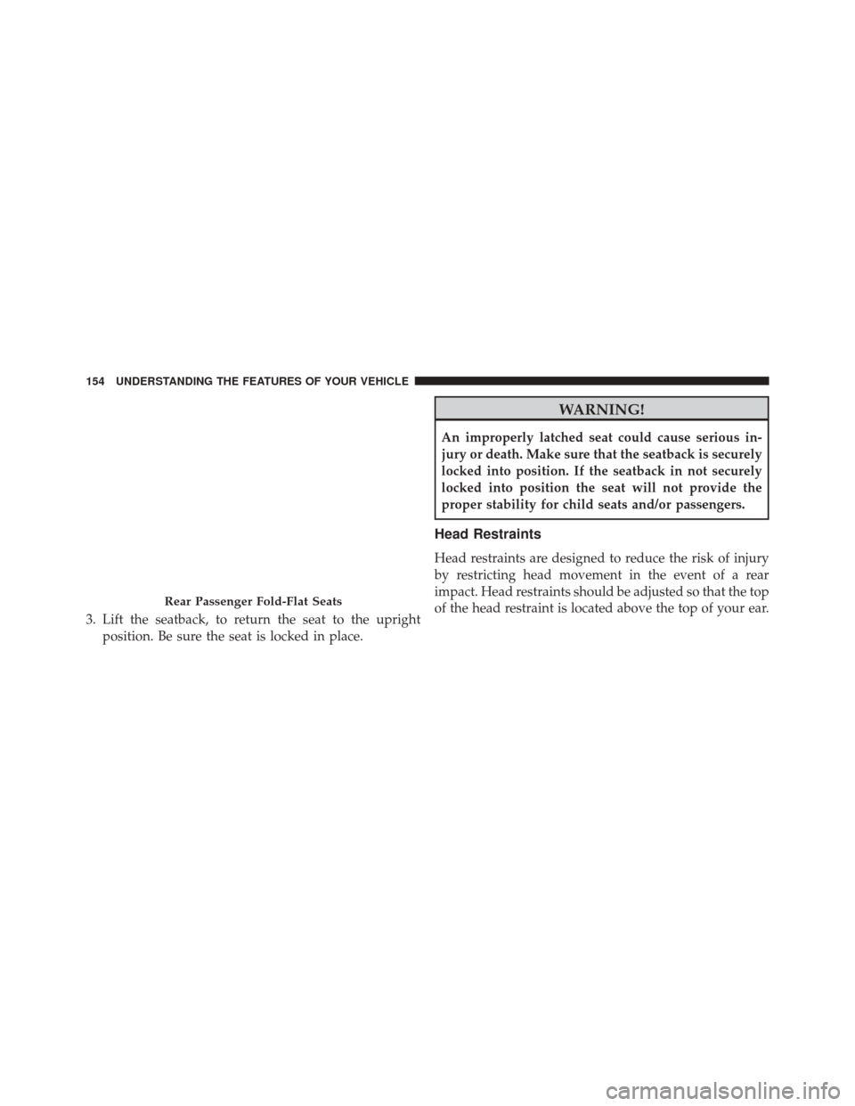 Ram 3500 2015 Workshop Manual 3. Lift the seatback, to return the seat to the uprightposition. Be sure the seat is locked in place.
WARNING!
An improperly latched seat could cause serious in-
jury or death. Make sure that the seat Ram 3500 2015 Workshop Manual 3. Lift the seatback, to return the seat to the uprightposition. Be sure the seat is locked in place.
WARNING!
An improperly latched seat could cause serious in-
jury or death. Make sure that the seat