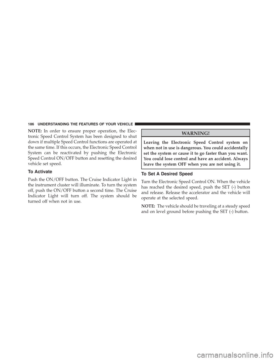 Ram 3500 2015 Repair Manual NOTE:In order to ensure proper operation, the Elec-
tronic Speed Control System has been designed to shut
down if multiple Speed Control functions are operated at
the same time. If this occurs, the El Ram 3500 2015 Repair Manual NOTE:In order to ensure proper operation, the Elec-
tronic Speed Control System has been designed to shut
down if multiple Speed Control functions are operated at
the same time. If this occurs, the El