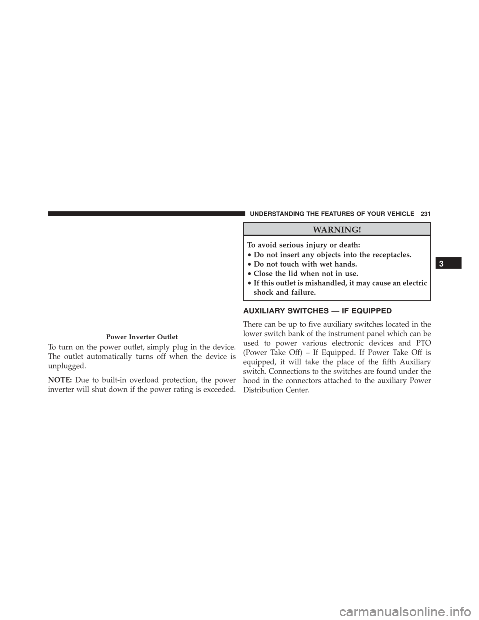 Ram 3500 2015 Manual Online To turn on the power outlet, simply plug in the device.
The outlet automatically turns off when the device is
unplugged.
NOTE:Due to built-in overload protection, the power
inverter will shut down if Ram 3500 2015 Manual Online To turn on the power outlet, simply plug in the device.
The outlet automatically turns off when the device is
unplugged.
NOTE:Due to built-in overload protection, the power
inverter will shut down if