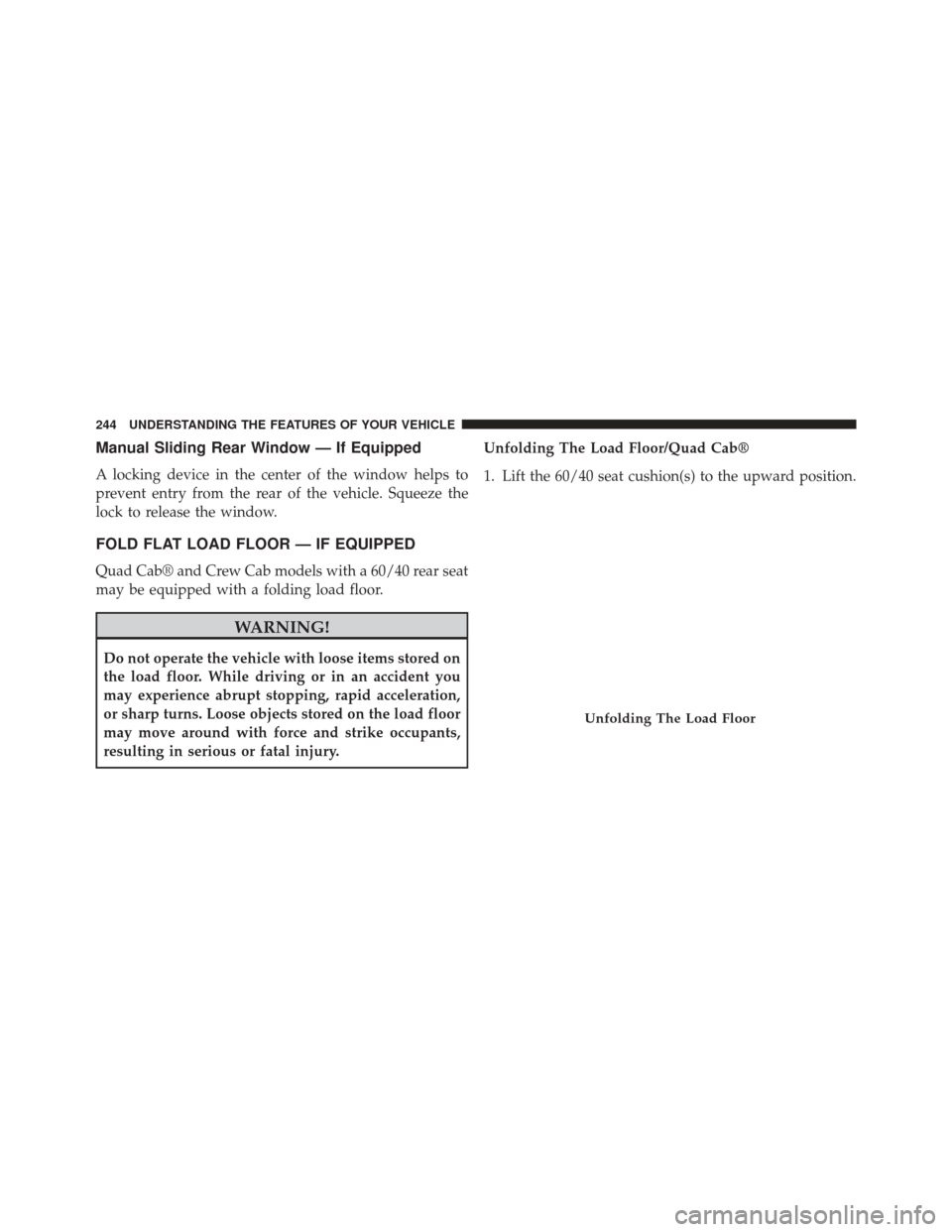 Ram 3500 2015 Owners Guide Manual Sliding Rear Window — If Equipped
A locking device in the center of the window helps to
prevent entry from the rear of the vehicle. Squeeze the
lock to release the window.
FOLD FLAT LOAD FLOO Ram 3500 2015 Owners Guide Manual Sliding Rear Window — If Equipped
A locking device in the center of the window helps to
prevent entry from the rear of the vehicle. Squeeze the
lock to release the window.
FOLD FLAT LOAD FLOO