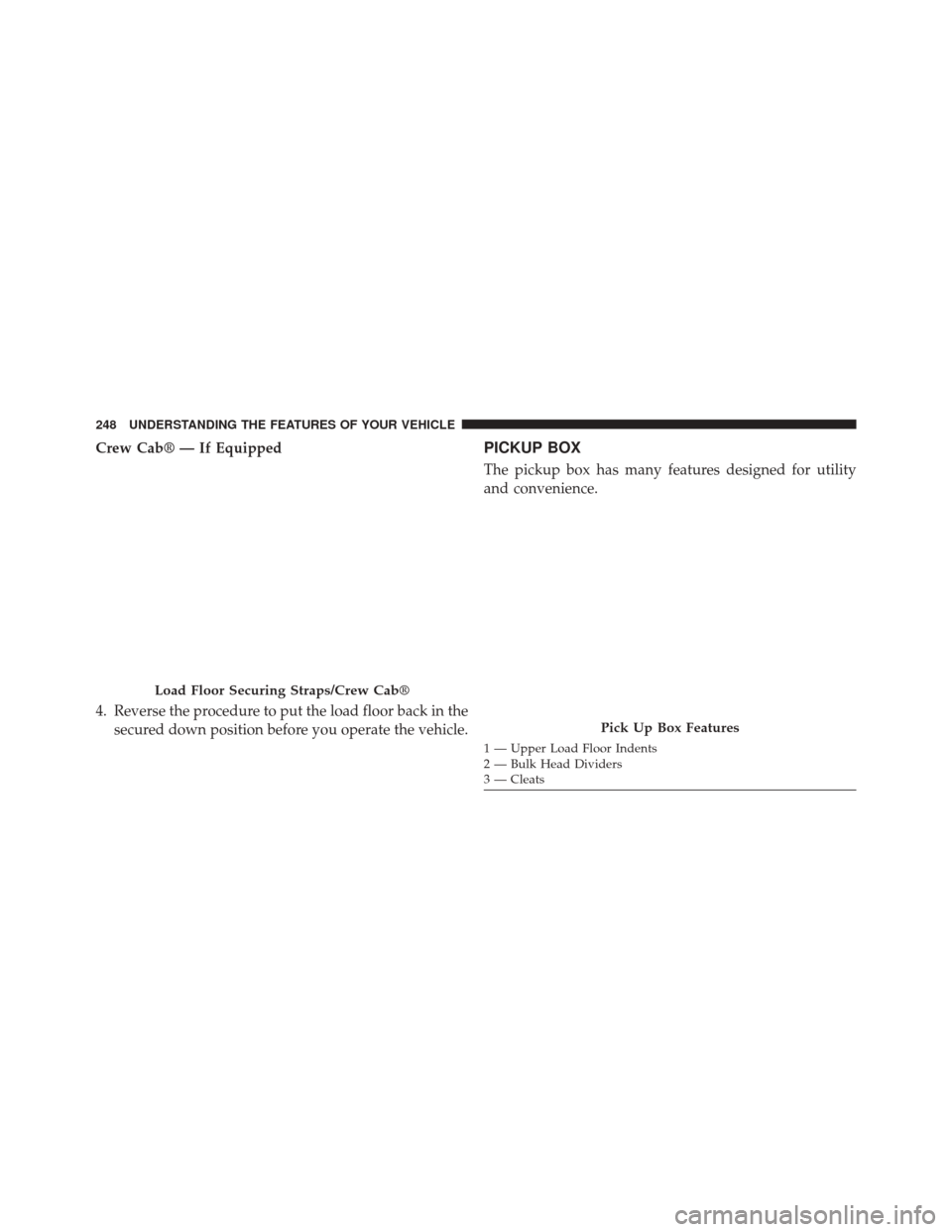 Ram 3500 2015  Owners Manual Crew Cab® — If Equipped
4. Reverse the procedure to put the load floor back in thesecured down position before you operate the vehicle.PICKUP BOX
The pickup box has many features designed for utili