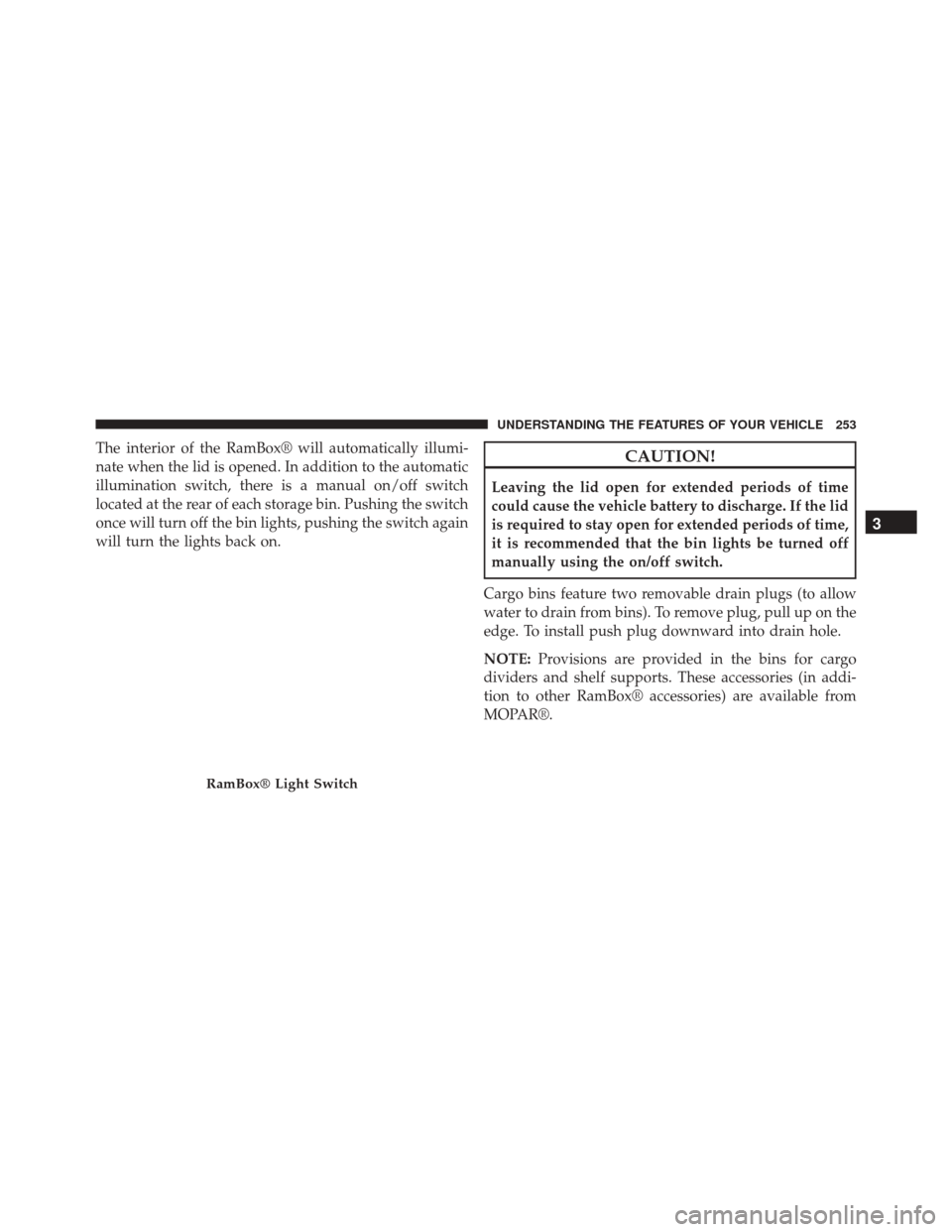 Ram 3500 2015 Repair Manual The interior of the RamBox® will automatically illumi-
nate when the lid is opened. In addition to the automatic
illumination switch, there is a manual on/off switch
located at the rear of each stora