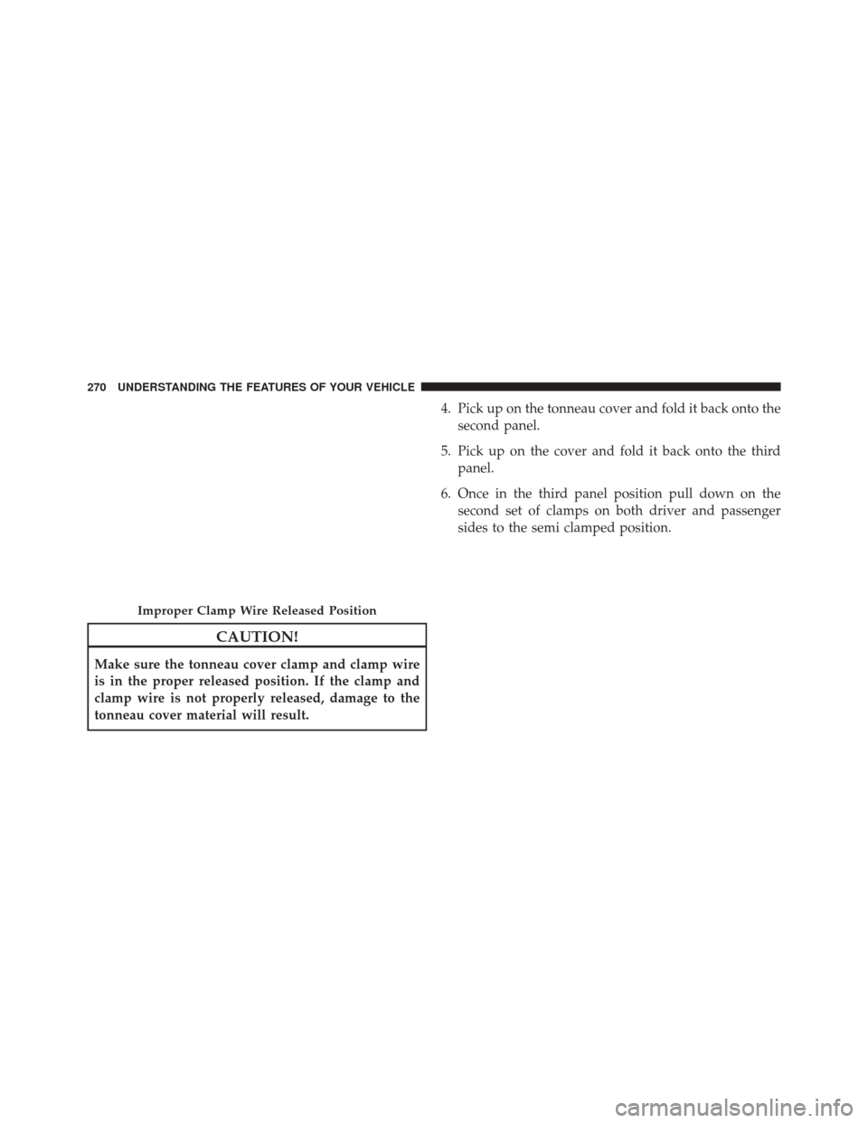 Ram 3500 2015  Owners Manual CAUTION!
Make sure the tonneau cover clamp and clamp wire
is in the proper released position. If the clamp and
clamp wire is not properly released, damage to the
tonneau cover material will result.4. 