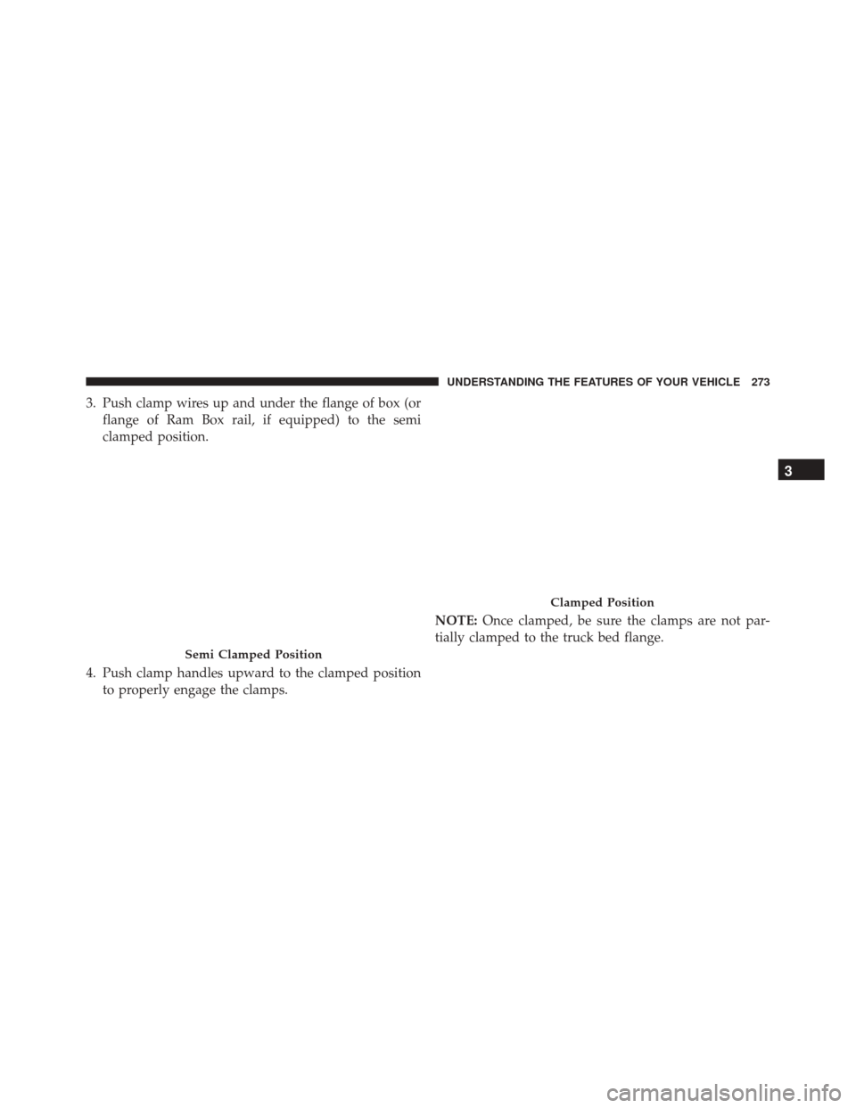 Ram 3500 2015  Owners Manual 3. Push clamp wires up and under the flange of box (orflange of Ram Box rail, if equipped) to the semi
clamped position.
4. Push clamp handles upward to the clamped position to properly engage the cla