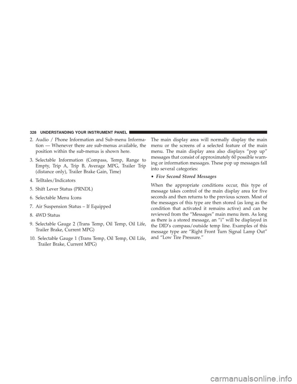 Ram 3500 2015 User Guide 2. Audio / Phone Information and Sub-menu Informa-tion — Whenever there are sub-menus available, the
position within the sub-menus is shown here.
3. Selectable Information (Compass, Temp, Range to E Ram 3500 2015 User Guide 2. Audio / Phone Information and Sub-menu Informa-tion — Whenever there are sub-menus available, the
position within the sub-menus is shown here.
3. Selectable Information (Compass, Temp, Range to E