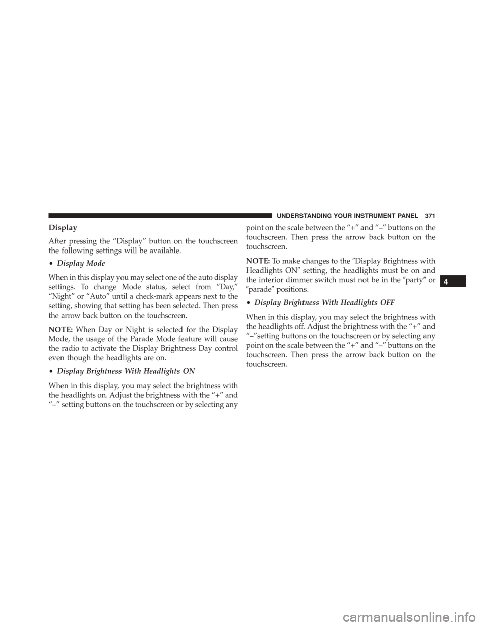 Ram 3500 2015  Owners Manual Display
After pressing the “Display” button on the touchscreen
the following settings will be available.
•Display Mode
When in this display you may select one of the auto display
settings. To ch
