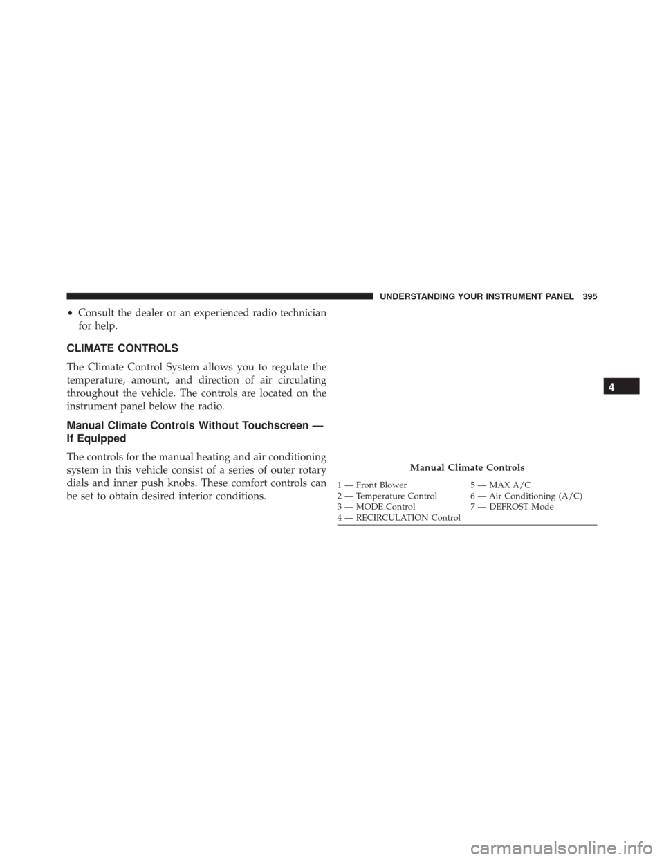 Ram 3500 2015  Owners Manual •Consult the dealer or an experienced radio technician
for help.
CLIMATE CONTROLS
The Climate Control System allows you to regulate the
temperature, amount, and direction of air circulating
througho