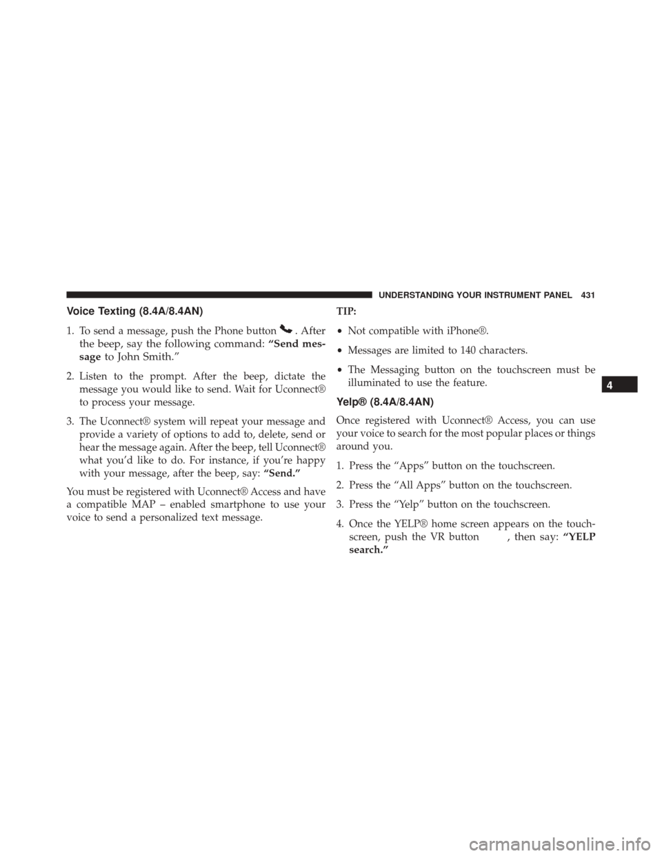 Ram 3500 2015  Owners Manual Voice Texting (8.4A/8.4AN)
1. To send a message, push the Phone button. After
the beep, say the following command: “Send mes-
sage to John Smith.”
2. Listen to the prompt. After the beep, dictate 