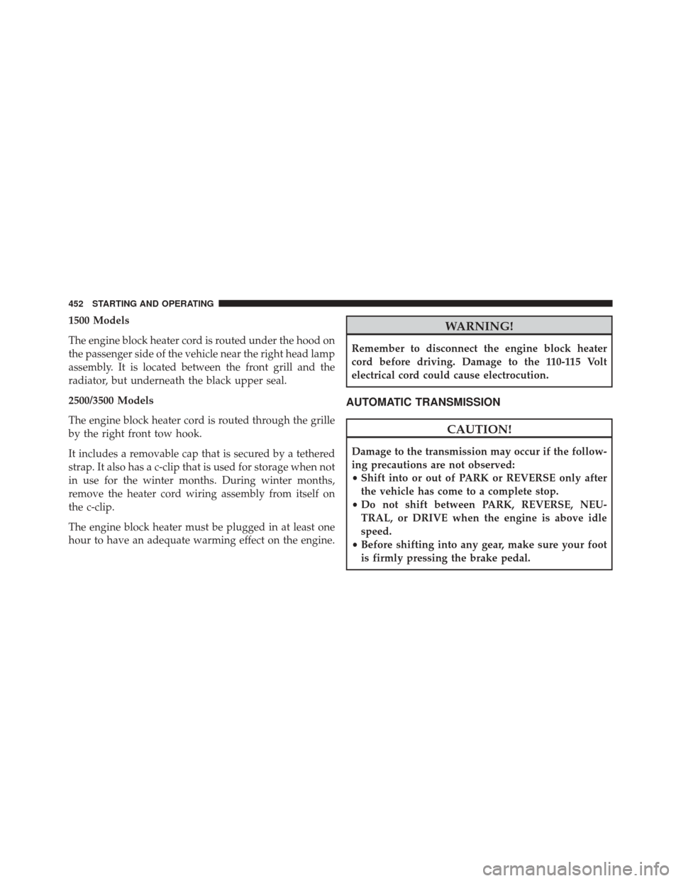 Ram 3500 2015 Service Manual 1500 Models
The engine block heater cord is routed under the hood on
the passenger side of the vehicle near the right head lamp
assembly. It is located between the front grill and the
radiator, but un