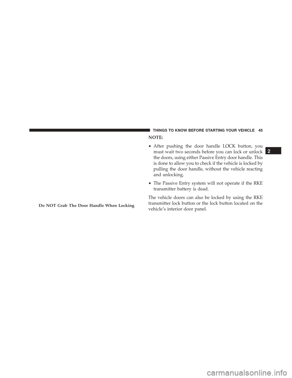 Ram 3500 2015 Service Manual NOTE:
•After pushing the door handle LOCK button, you
must wait two seconds before you can lock or unlock
the doors, using either Passive Entry door handle. This
is done to allow you to check if the Ram 3500 2015 Service Manual NOTE:
•After pushing the door handle LOCK button, you
must wait two seconds before you can lock or unlock
the doors, using either Passive Entry door handle. This
is done to allow you to check if the