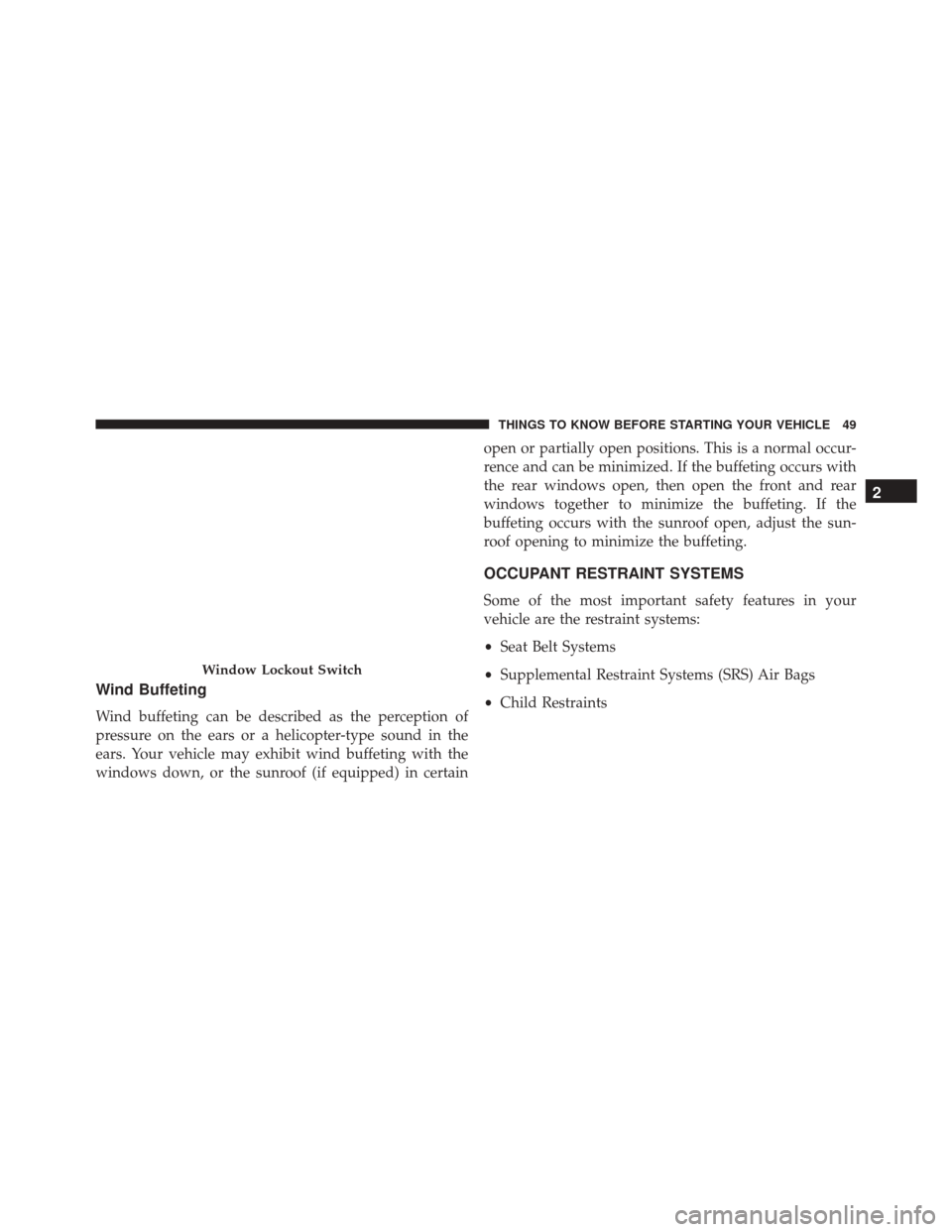 Ram 3500 2015  Owners Manual Wind Buffeting
Wind buffeting can be described as the perception of
pressure on the ears or a helicopter-type sound in the
ears. Your vehicle may exhibit wind buffeting with the
windows down, or the s