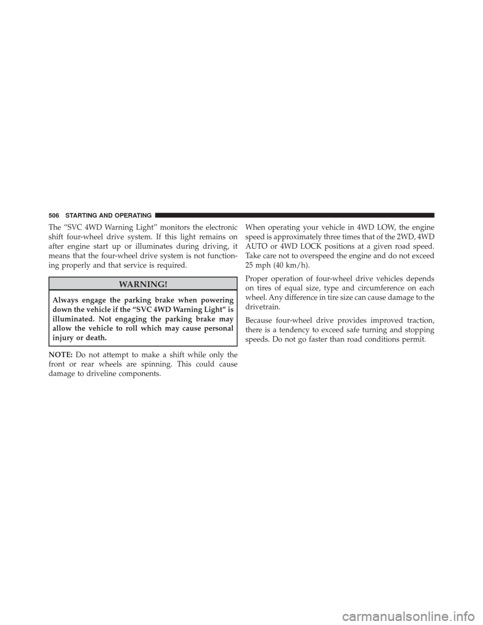 Ram 3500 2015  Owners Manual The “SVC 4WD Warning Light” monitors the electronic
shift four-wheel drive system. If this light remains on
after engine start up or illuminates during driving, it
means that the four-wheel drive 