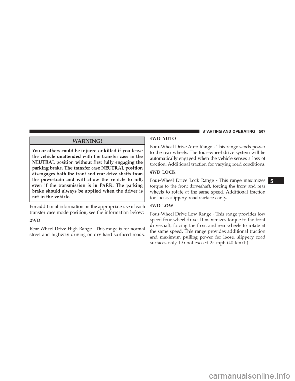 Ram 3500 2015 User Guide WARNING!
You or others could be injured or killed if you leave
the vehicle unattended with the transfer case in the
NEUTRAL position without first fully engaging the
parking brake. The transfer case N Ram 3500 2015 User Guide WARNING!
You or others could be injured or killed if you leave
the vehicle unattended with the transfer case in the
NEUTRAL position without first fully engaging the
parking brake. The transfer case N