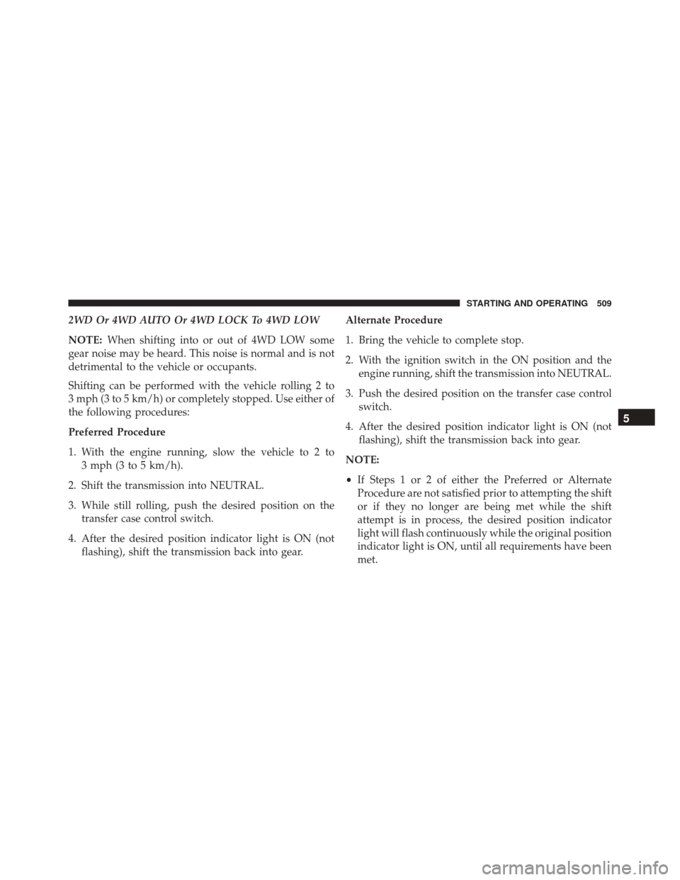 Ram 3500 2015 Repair Manual 2WD Or 4WD AUTO Or 4WD LOCK To 4WD LOW
NOTE:When shifting into or out of 4WD LOW some
gear noise may be heard. This noise is normal and is not
detrimental to the vehicle or occupants.
Shifting can be Ram 3500 2015 Repair Manual 2WD Or 4WD AUTO Or 4WD LOCK To 4WD LOW
NOTE:When shifting into or out of 4WD LOW some
gear noise may be heard. This noise is normal and is not
detrimental to the vehicle or occupants.
Shifting can be