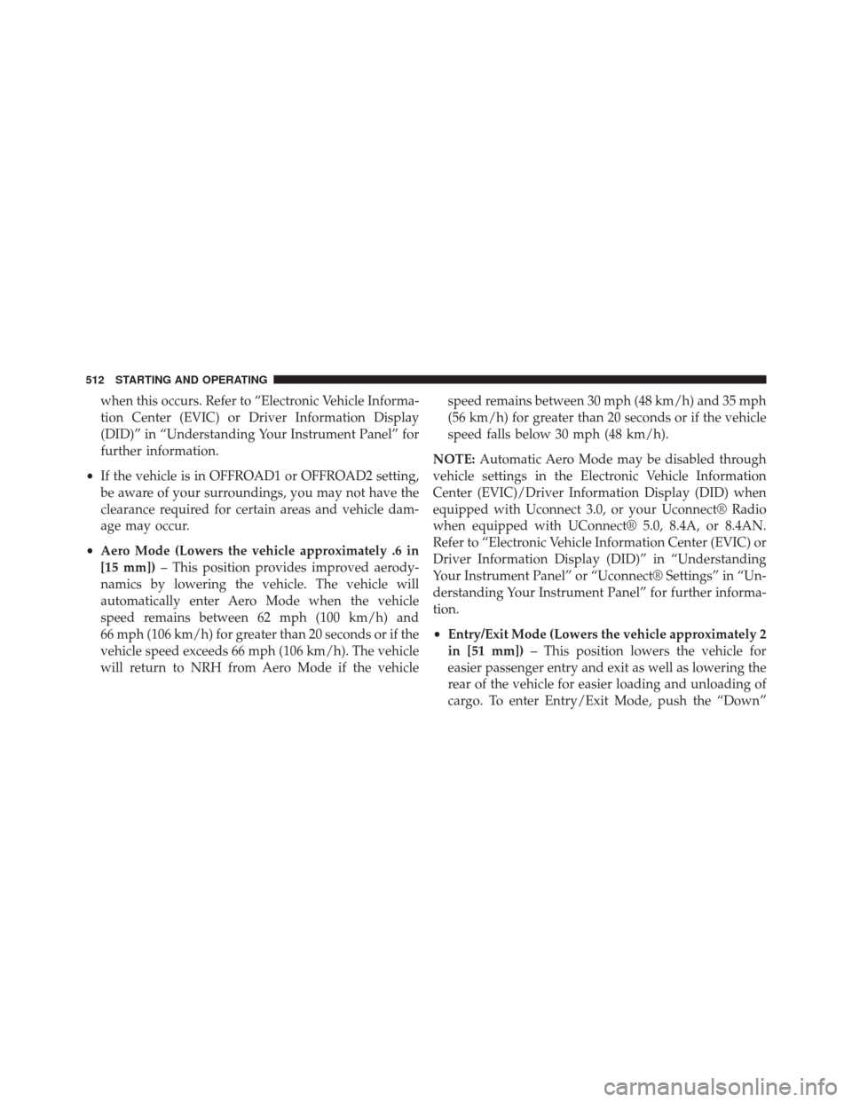 Ram 3500 2015  Owners Manual when this occurs. Refer to “Electronic Vehicle Informa-
tion Center (EVIC) or Driver Information Display
(DID)” in “Understanding Your Instrument Panel” for
further information.
• If the veh