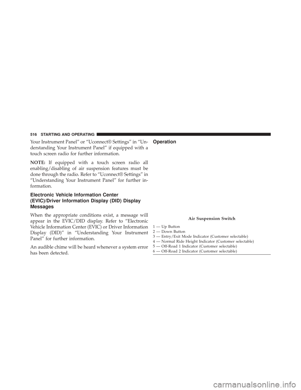 Ram 3500 2015  Owners Manual Your Instrument Panel” or “Uconnect® Settings” in “Un-
derstanding Your Instrument Panel” if equipped with a
touch screen radio for further information.
NOTE:If equipped with a touch screen