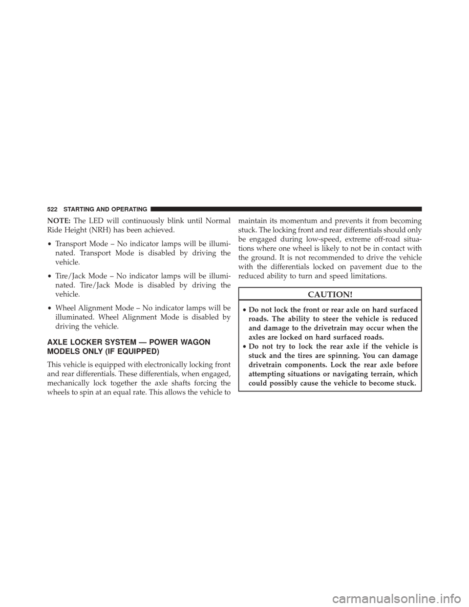 Ram 3500 2015 User Guide NOTE:The LED will continuously blink until Normal
Ride Height (NRH) has been achieved.
• Transport Mode – No indicator lamps will be illumi-
nated. Transport Mode is disabled by driving the
vehicl Ram 3500 2015 User Guide NOTE:The LED will continuously blink until Normal
Ride Height (NRH) has been achieved.
• Transport Mode – No indicator lamps will be illumi-
nated. Transport Mode is disabled by driving the
vehicl