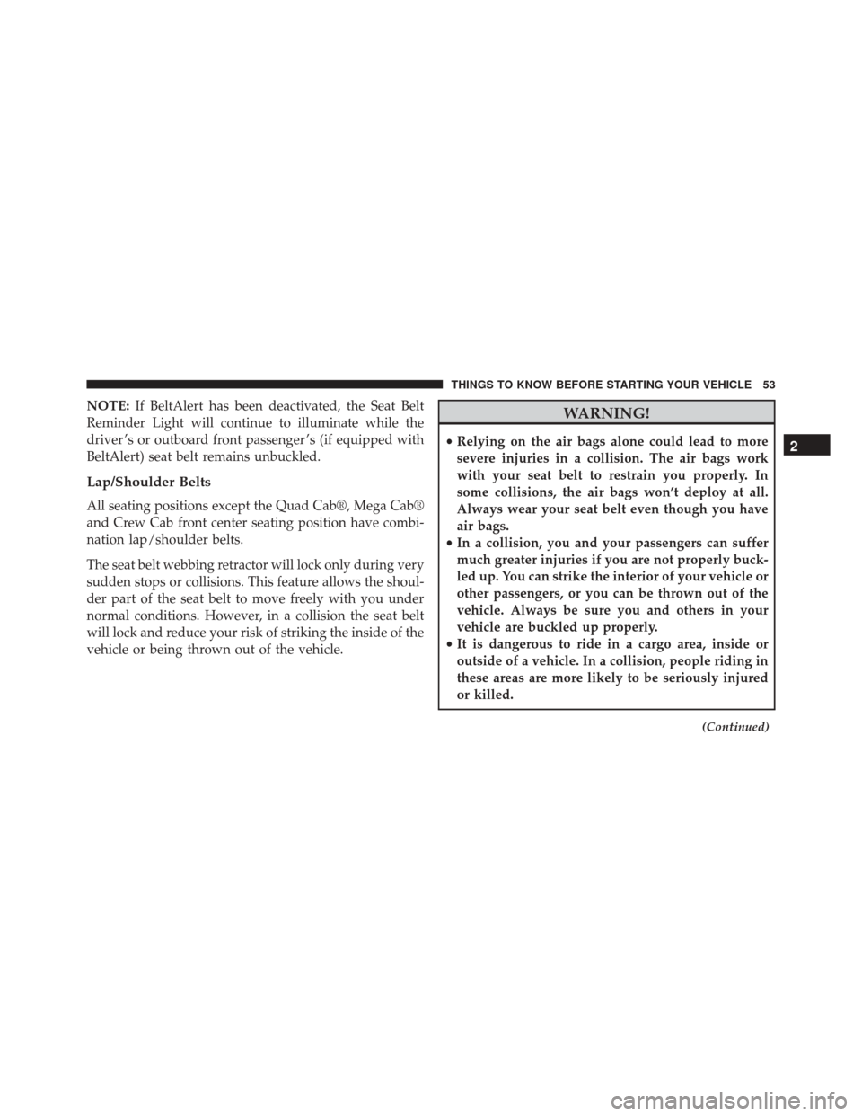 Ram 3500 2015 Owners Manual NOTE:If BeltAlert has been deactivated, the Seat Belt
Reminder Light will continue to illuminate while the
driver ’s or outboard front passenger ’s (if equipped with
BeltAlert) seat belt remains u Ram 3500 2015 Owners Manual NOTE:If BeltAlert has been deactivated, the Seat Belt
Reminder Light will continue to illuminate while the
driver ’s or outboard front passenger ’s (if equipped with
BeltAlert) seat belt remains u