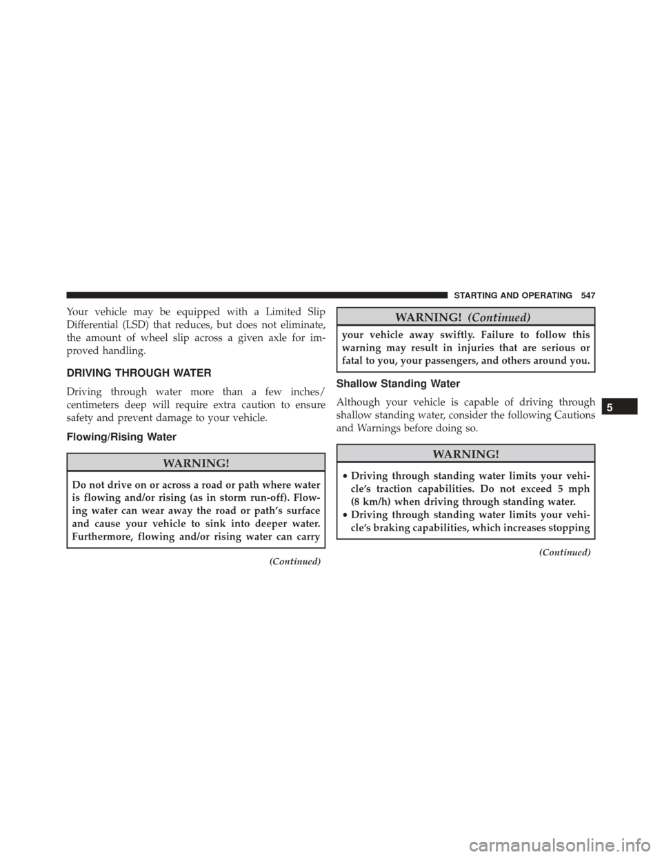 Ram 3500 2015 Manual PDF Your vehicle may be equipped with a Limited Slip
Differential (LSD) that reduces, but does not eliminate,
the amount of wheel slip across a given axle for im-
proved handling.
DRIVING THROUGH WATER
Dr Ram 3500 2015 Manual PDF Your vehicle may be equipped with a Limited Slip
Differential (LSD) that reduces, but does not eliminate,
the amount of wheel slip across a given axle for im-
proved handling.
DRIVING THROUGH WATER
Dr