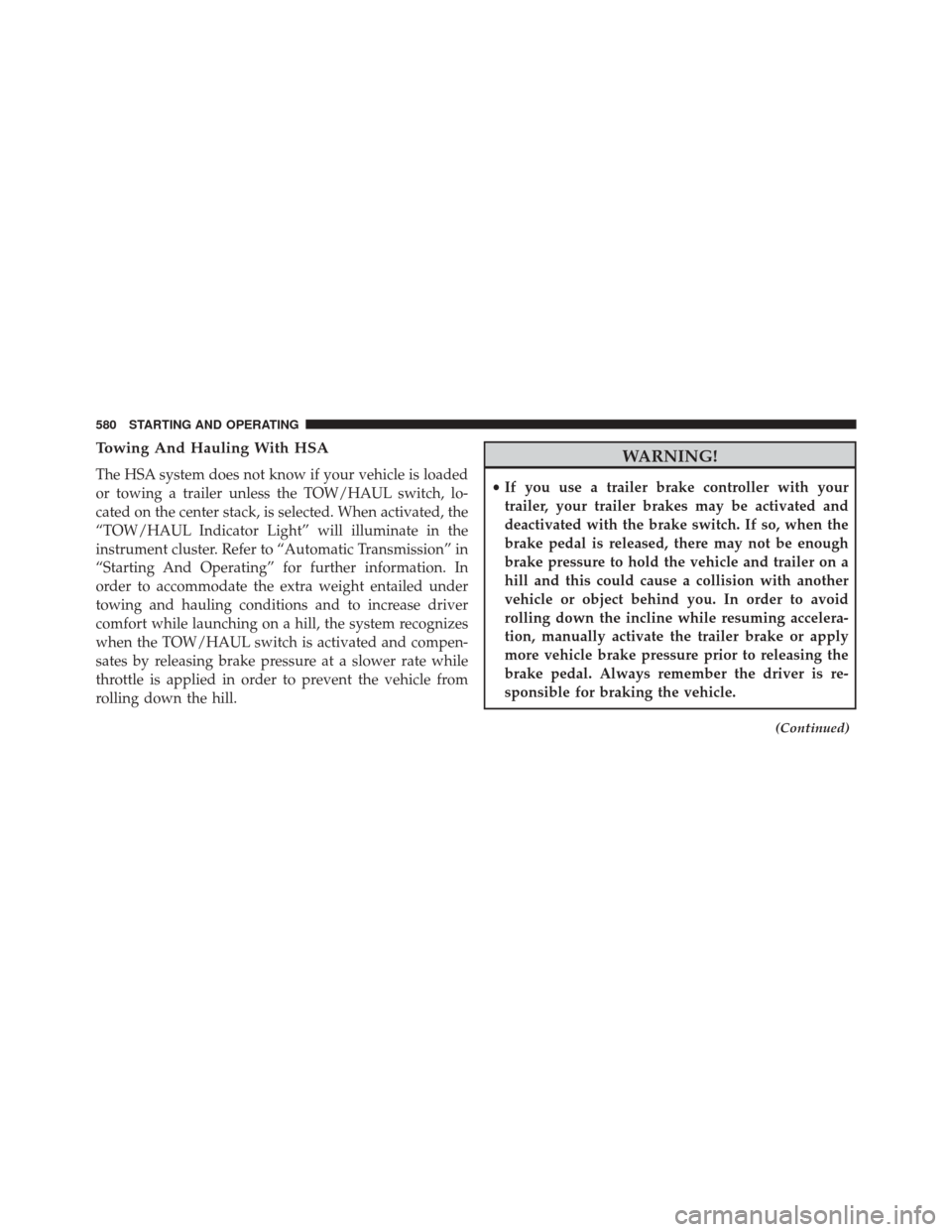 Ram 3500 2015 Manual Online Towing And Hauling With HSA
The HSA system does not know if your vehicle is loaded
or towing a trailer unless the TOW/HAUL switch, lo-
cated on the center stack, is selected. When activated, the
“TO Ram 3500 2015 Manual Online Towing And Hauling With HSA
The HSA system does not know if your vehicle is loaded
or towing a trailer unless the TOW/HAUL switch, lo-
cated on the center stack, is selected. When activated, the
“TO