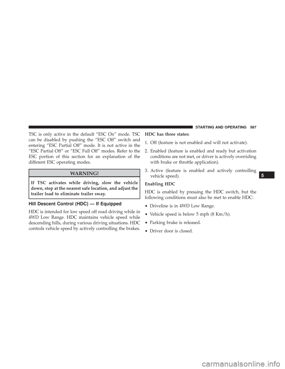 Ram 3500 2015 Manual Online TSC is only active in the default “ESC On” mode. TSC
can be disabled by pushing the “ESC Off” switch and
entering “ESC Partial Off” mode. It is not active in the
“ESC Partial Off” or Ram 3500 2015 Manual Online TSC is only active in the default “ESC On” mode. TSC
can be disabled by pushing the “ESC Off” switch and
entering “ESC Partial Off” mode. It is not active in the
“ESC Partial Off” or