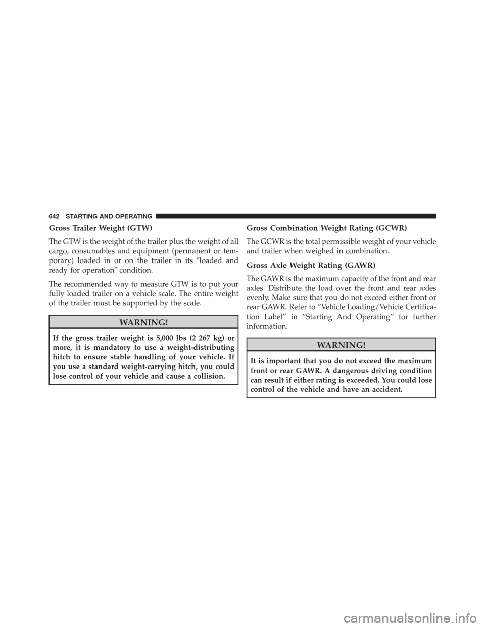 Ram 3500 2015 User Guide Gross Trailer Weight (GTW)
The GTW is the weight of the trailer plus the weight of all
cargo, consumables and equipment (permanent or tem-
porary) loaded in or on the trailer in itsloaded and
ready f