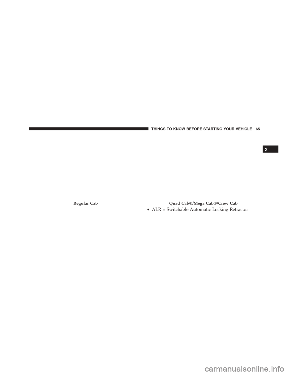 Ram 3500 2015 Repair Manual Regular CabQuad Cab®/Mega Cab®/Crew Cab
•ALR = Switchable Automatic Locking Retractor
2
THINGS TO KNOW BEFORE STARTING YOUR VEHICLE 65 
