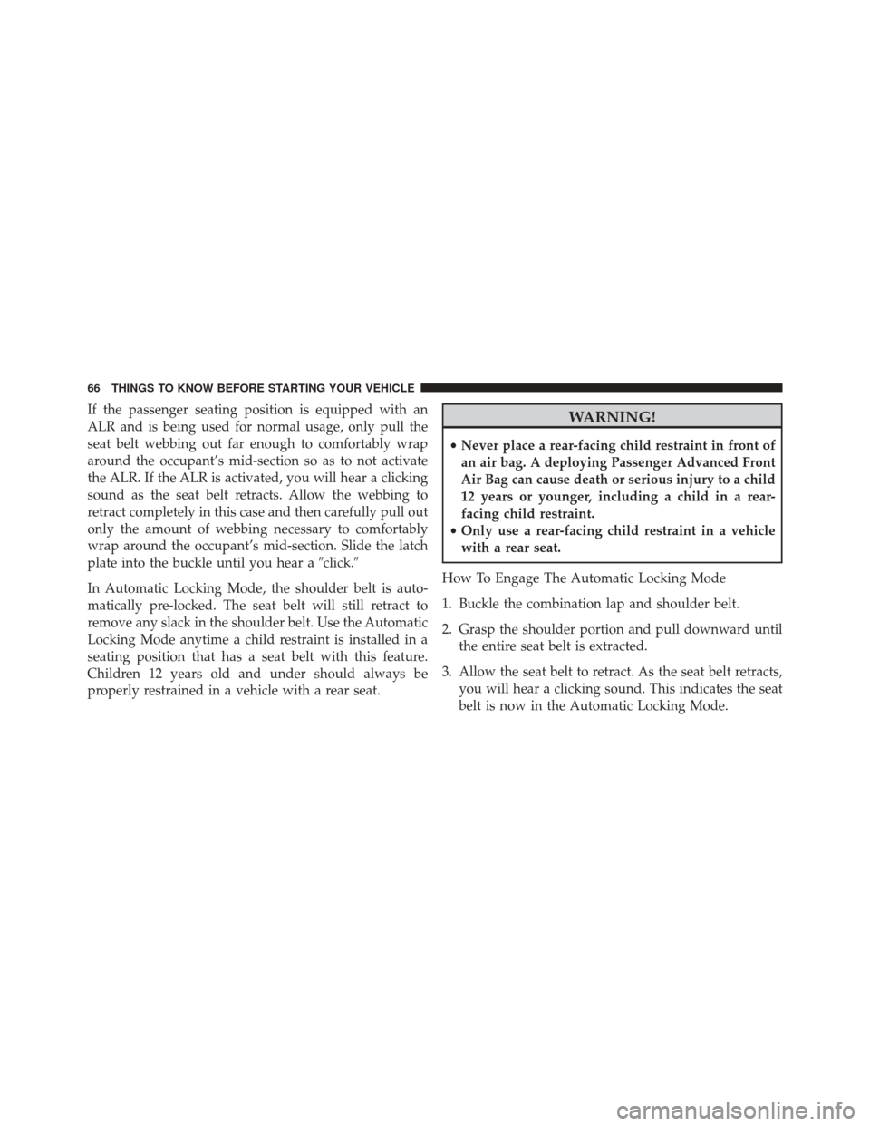Ram 3500 2015 User Guide If the passenger seating position is equipped with an
ALR and is being used for normal usage, only pull the
seat belt webbing out far enough to comfortably wrap
around the occupant’s mid-section so Ram 3500 2015 User Guide If the passenger seating position is equipped with an
ALR and is being used for normal usage, only pull the
seat belt webbing out far enough to comfortably wrap
around the occupant’s mid-section so