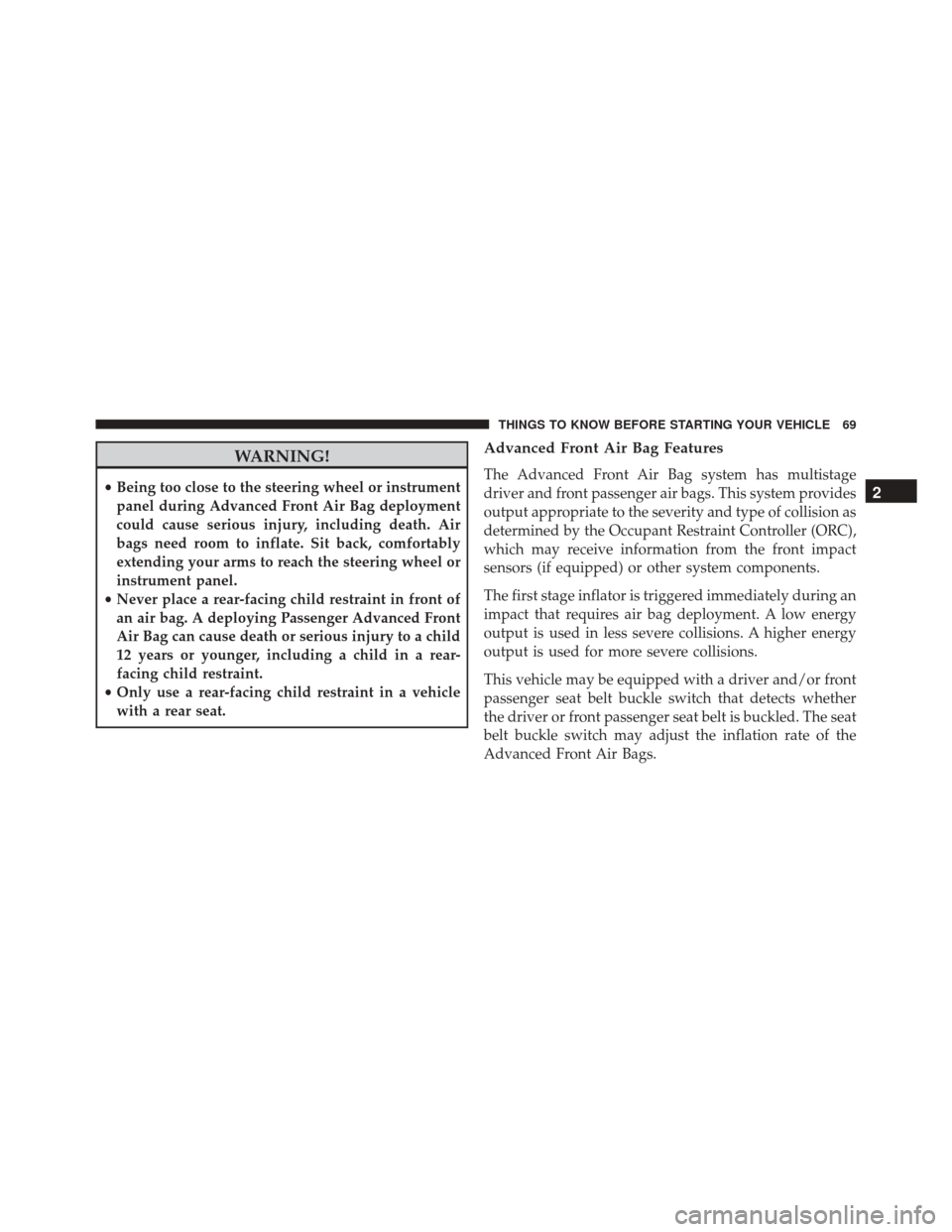 Ram 3500 2015  Owners Manual WARNING!
•Being too close to the steering wheel or instrument
panel during Advanced Front Air Bag deployment
could cause serious injury, including death. Air
bags need room to inflate. Sit back, com